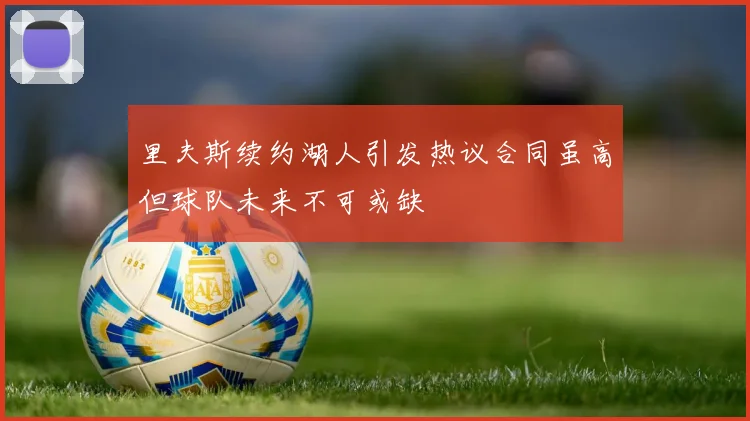 里夫斯续约湖人引发热议合同虽高但球队未来不可或缺
