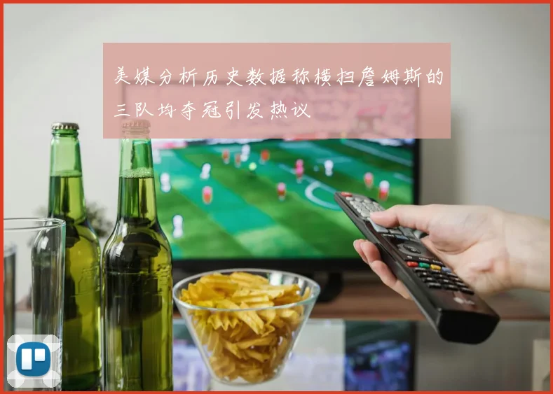美媒分析历史数据称横扫詹姆斯的三队均夺冠引发热议